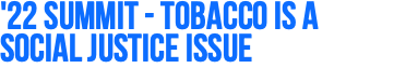 '22 Summit - Tobacco is a social justice issue