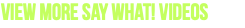 View More Say What! Videos
