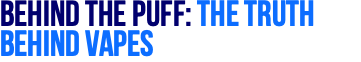 Behind the Puff: The Truth Behind Vapes