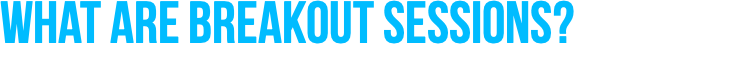 What are Breakout Sessions?