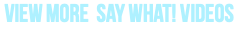 View More Say What! Videos