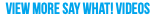 View More Say What! Videos