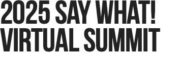 2025 Say WHat! Virtual Summit