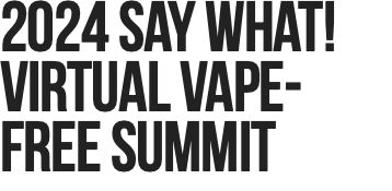 2024 Say What! VIrtual Vape-Free Summit