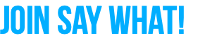 Join Say What!