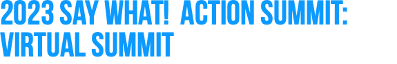 2023 Say What! Action Summit: Virtual Summit