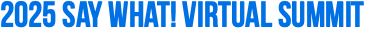 2025 Say What! Virtual SUmmit
