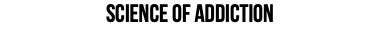 Science of Addiction