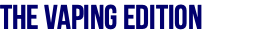 The Vaping Edition