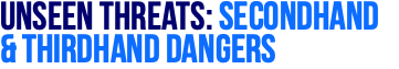 Unseen Threats: Secondhand & Thirdhand Dangers