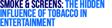 Smoke & Screens: The Hidden Influence of Tobacco in Entertainment 
